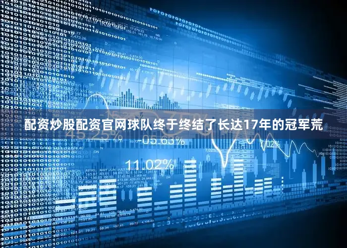 配资炒股配资官网球队终于终结了长达17年的冠军荒