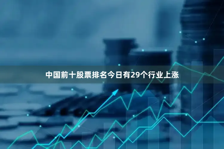 中国前十股票排名今日有29个行业上涨