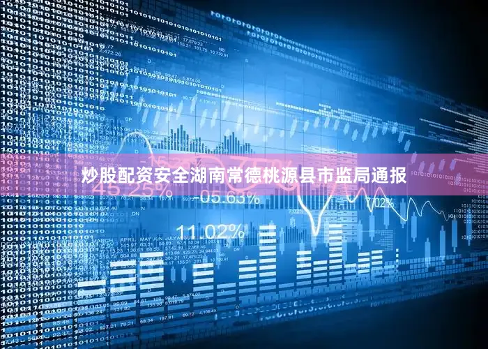 炒股配资安全湖南常德桃源县市监局通报