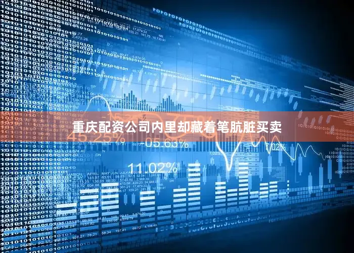 重庆配资公司内里却藏着笔肮脏买卖