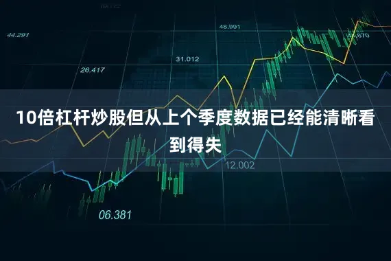 10倍杠杆炒股但从上个季度数据已经能清晰看到得失